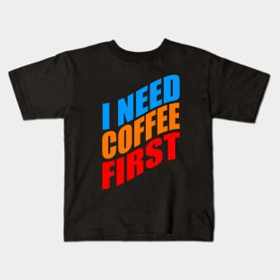 I need coffee first Kids T-Shirt